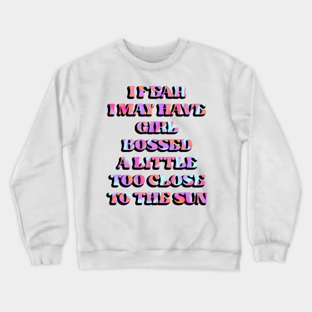 I fear I may have girl bossed too close to the sun Crewneck Sweatshirt by 20 Sided Tees